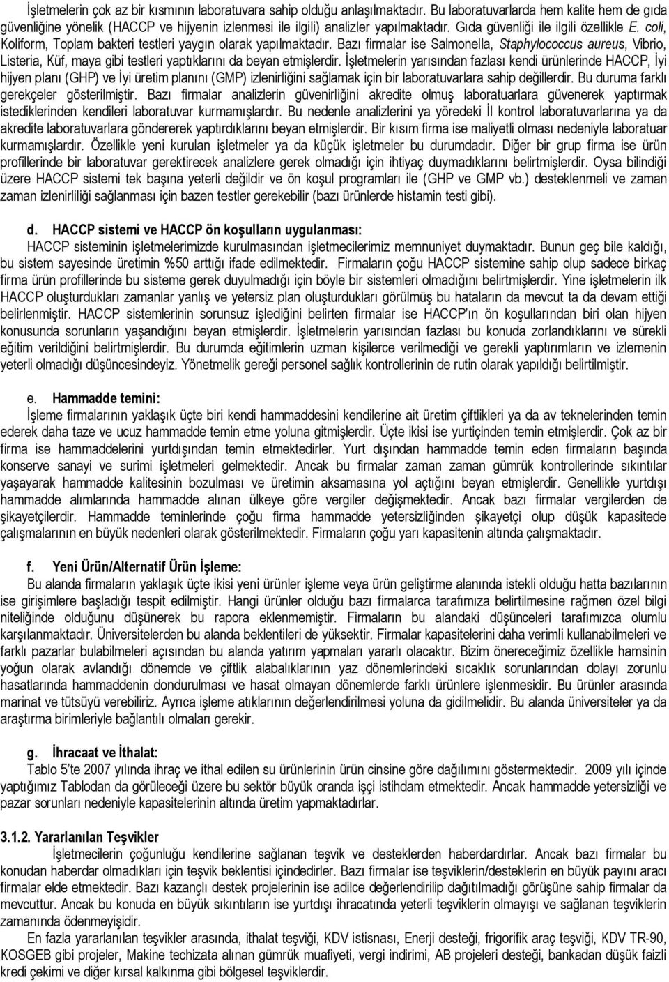 coli, Koliform, Toplam bakteri testleri yaygın olarak yapılmaktadır. Bazı firmalar ise Salmonella, Staphylococcus aureus, Vibrio, Listeria, Küf, maya gibi testleri yaptıklarını da beyan etmişlerdir.