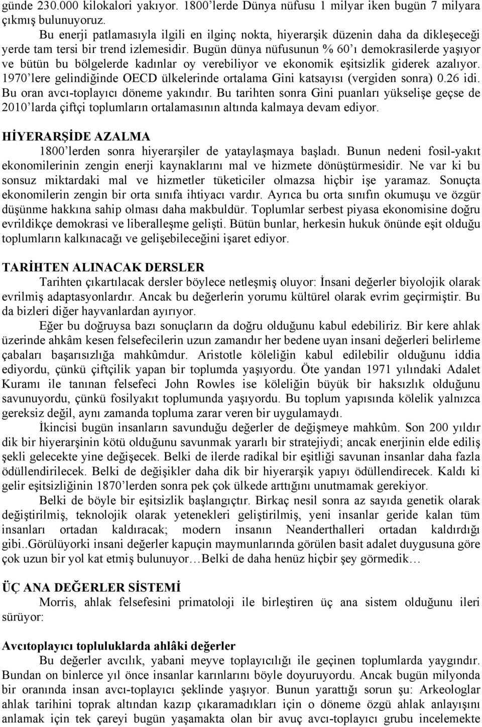 Bugün dünya nüfusunun % 60 ı demokrasilerde yaşıyor ve bütün bu bölgelerde kadınlar oy verebiliyor ve ekonomik eşitsizlik giderek azalıyor.