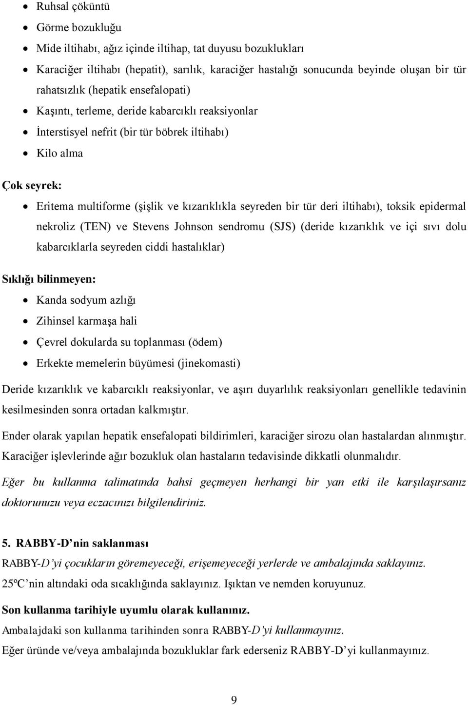 deri iltihabı), toksik epidermal nekroliz (TEN) ve Stevens Johnson sendromu (SJS) (deride kızarıklık ve içi sıvı dolu kabarcıklarla seyreden ciddi hastalıklar) Sıklığı bilinmeyen: Kanda sodyum azlığı