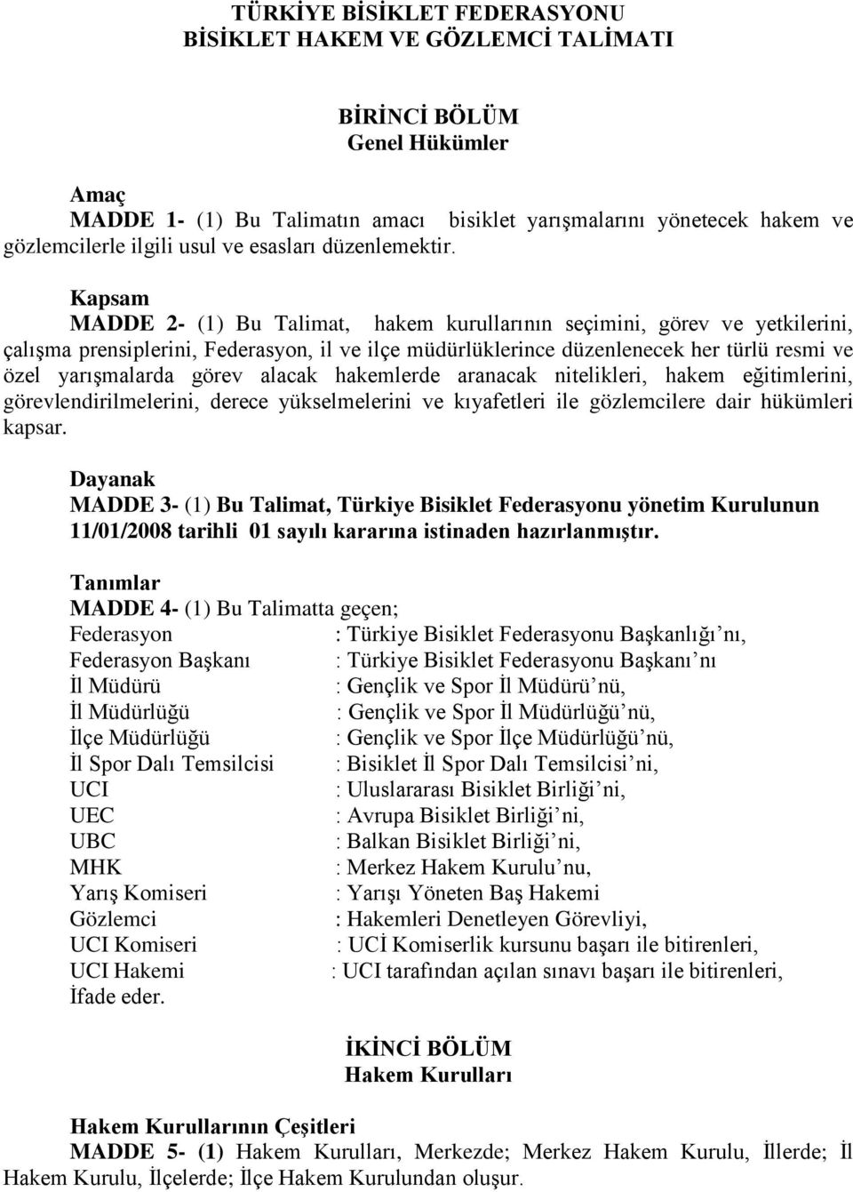 Kapsam MADDE 2- (1) Bu Talimat, hakem kurullarının seçimini, görev ve yetkilerini, çalışma prensiplerini, Federasyon, il ve ilçe müdürlüklerince düzenlenecek her türlü resmi ve özel yarışmalarda