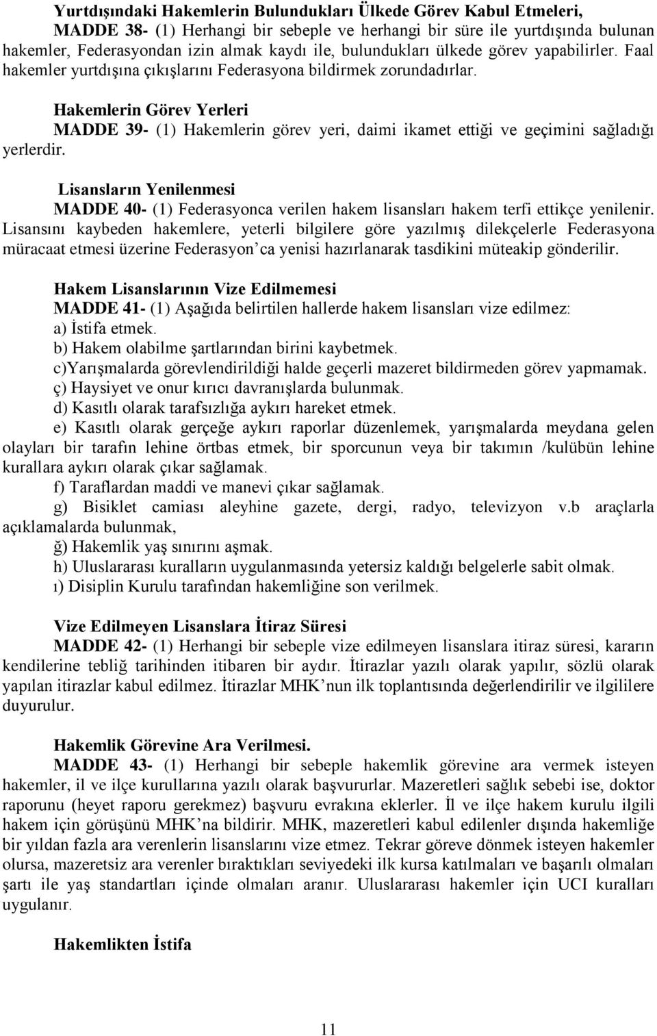 Hakemlerin Görev Yerleri MADDE 39- (1) Hakemlerin görev yeri, daimi ikamet ettiği ve geçimini sağladığı yerlerdir.