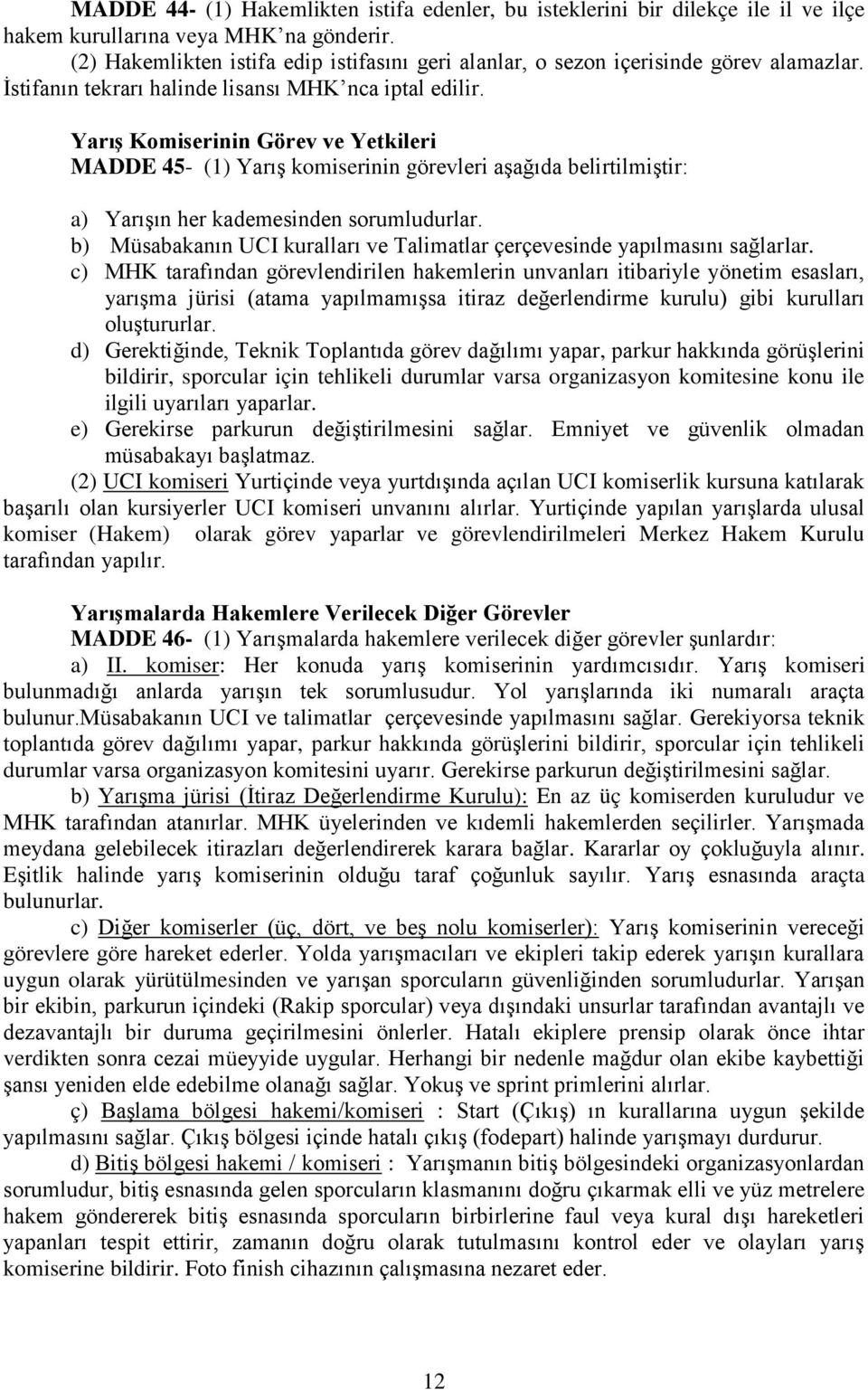 Yarış Komiserinin Görev ve Yetkileri MADDE 45- (1) Yarış komiserinin görevleri aşağıda belirtilmiştir: a) Yarışın her kademesinden sorumludurlar.