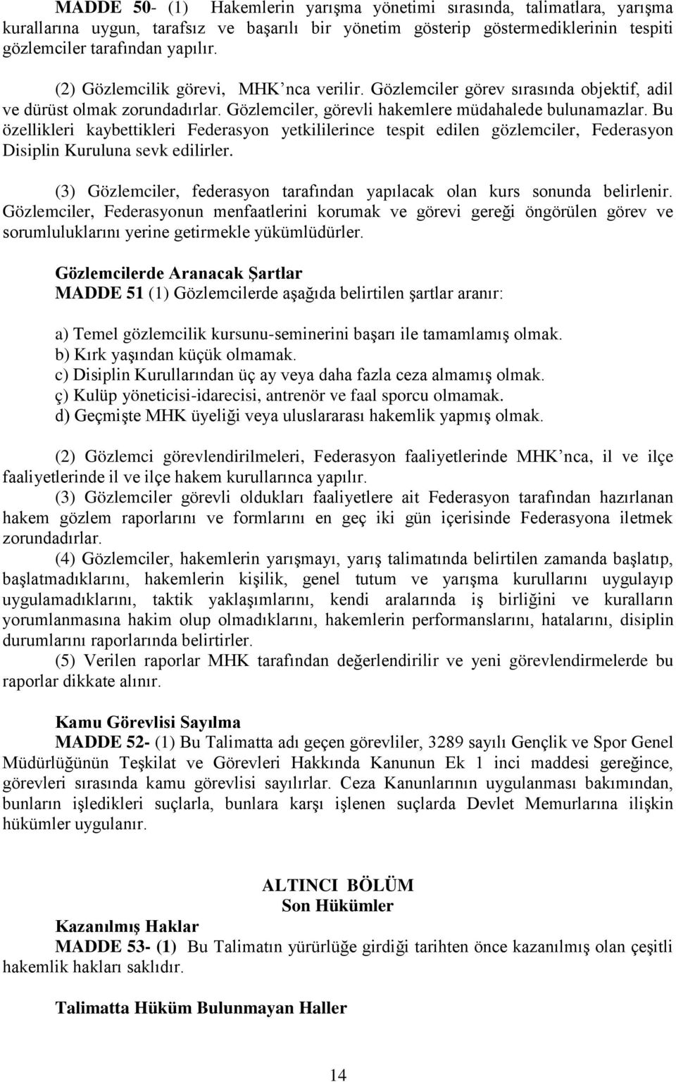 Bu özellikleri kaybettikleri Federasyon yetkililerince tespit edilen gözlemciler, Federasyon Disiplin Kuruluna sevk edilirler.