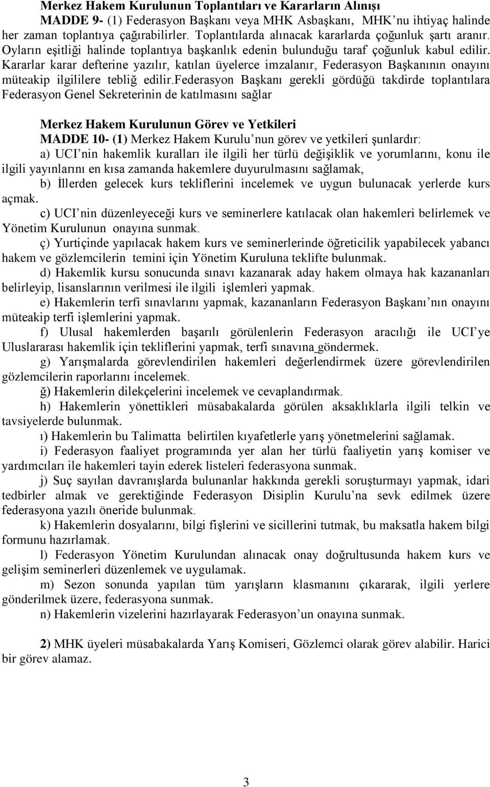 Kararlar karar defterine yazılır, katılan üyelerce imzalanır, Federasyon Başkanının onayını müteakip ilgililere tebliğ edilir.