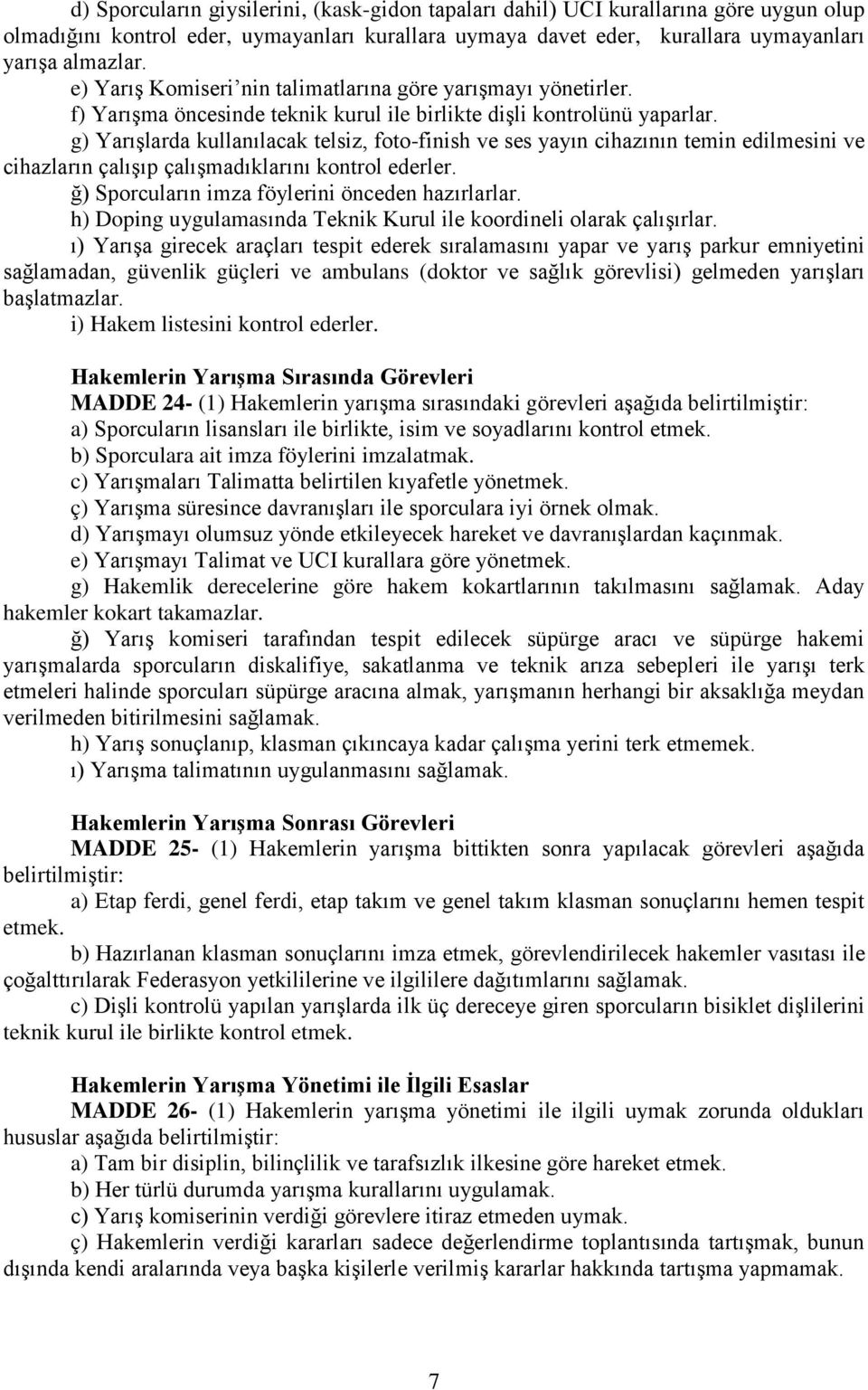 g) Yarışlarda kullanılacak telsiz, foto-finish ve ses yayın cihazının temin edilmesini ve cihazların çalışıp çalışmadıklarını kontrol ederler. ğ) Sporcuların imza föylerini önceden hazırlarlar.