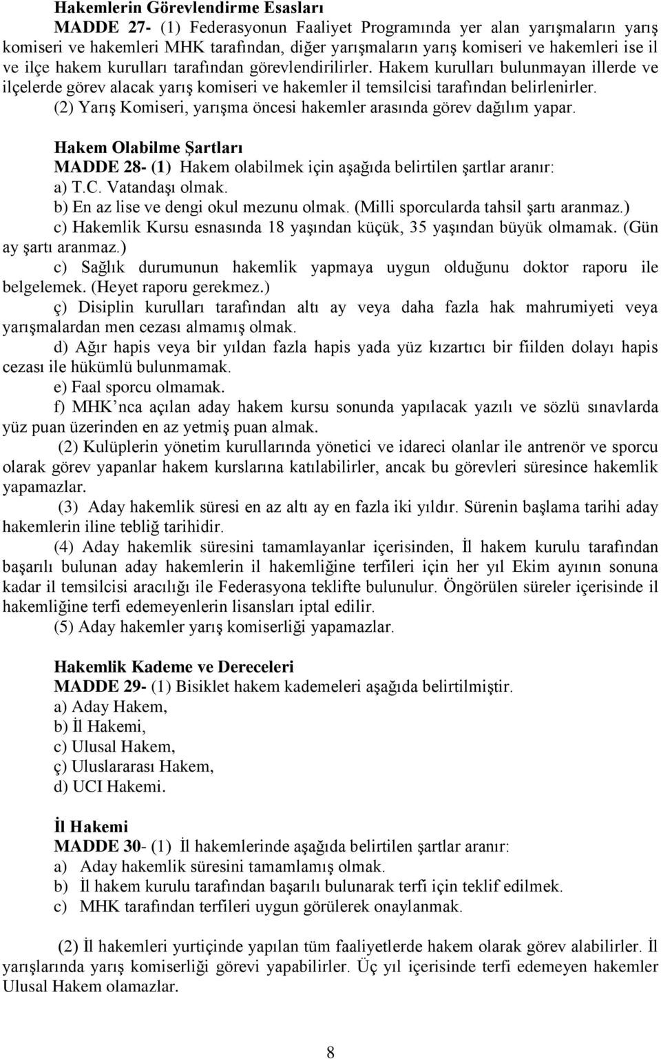 (2) Yarış Komiseri, yarışma öncesi hakemler arasında görev dağılım yapar. Hakem Olabilme Şartları MADDE 28- (1) Hakem olabilmek için aşağıda belirtilen şartlar aranır: a) T.C. Vatandaşı olmak.