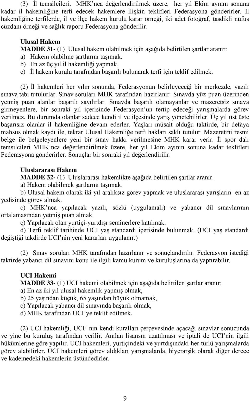 Ulusal Hakem MADDE 31- (1) Ulusal hakem olabilmek için aşağıda belirtilen şartlar aranır: a) Hakem olabilme şartlarını taşımak.