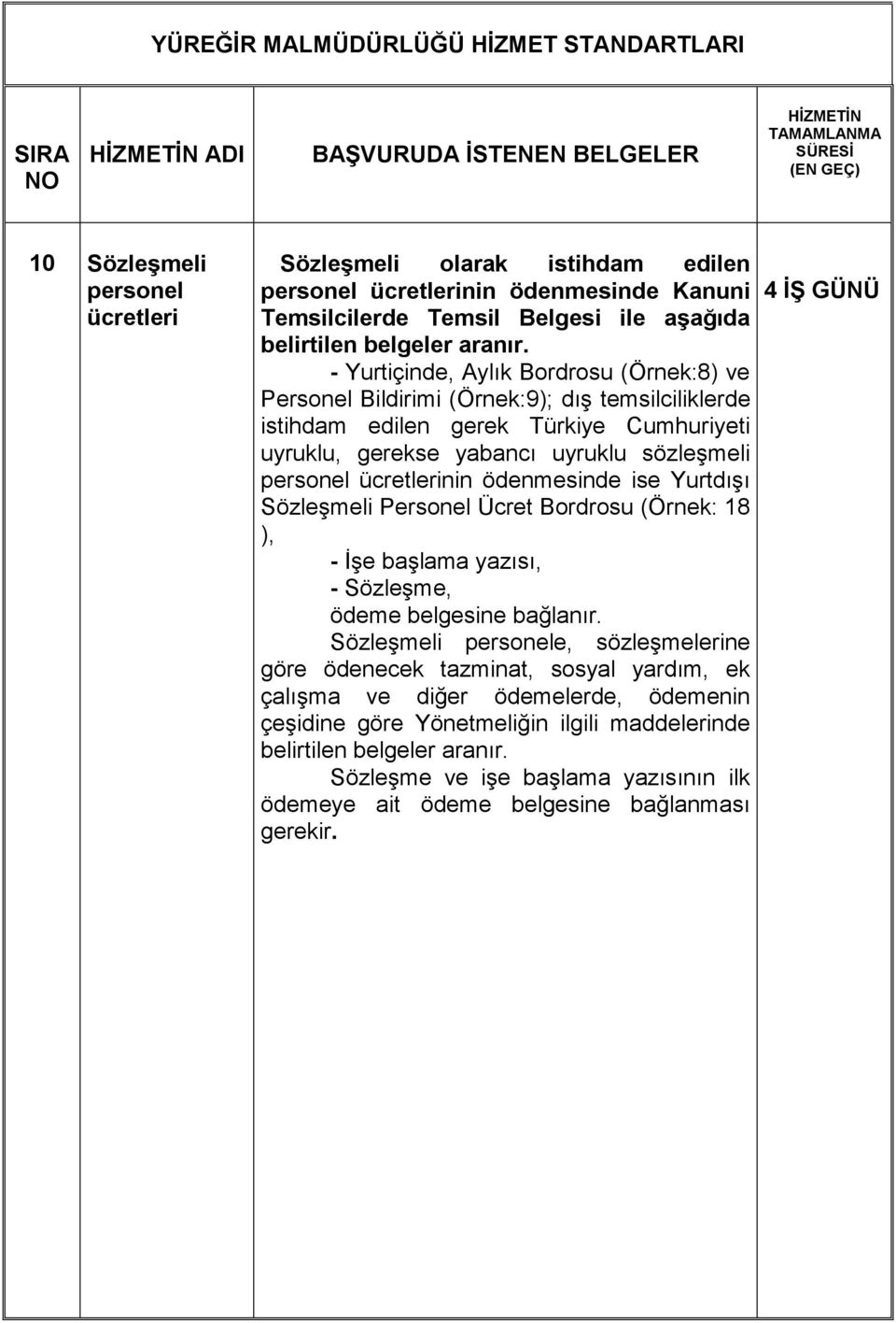 ücretlerinin ödenmesinde ise Yurtdışı Sözleşmeli Personel Ücret Bordrosu (Örnek: 18 ), - İşe başlama yazısı, - Sözleşme, Sözleşmeli personele, sözleşmelerine göre ödenecek tazminat, sosyal