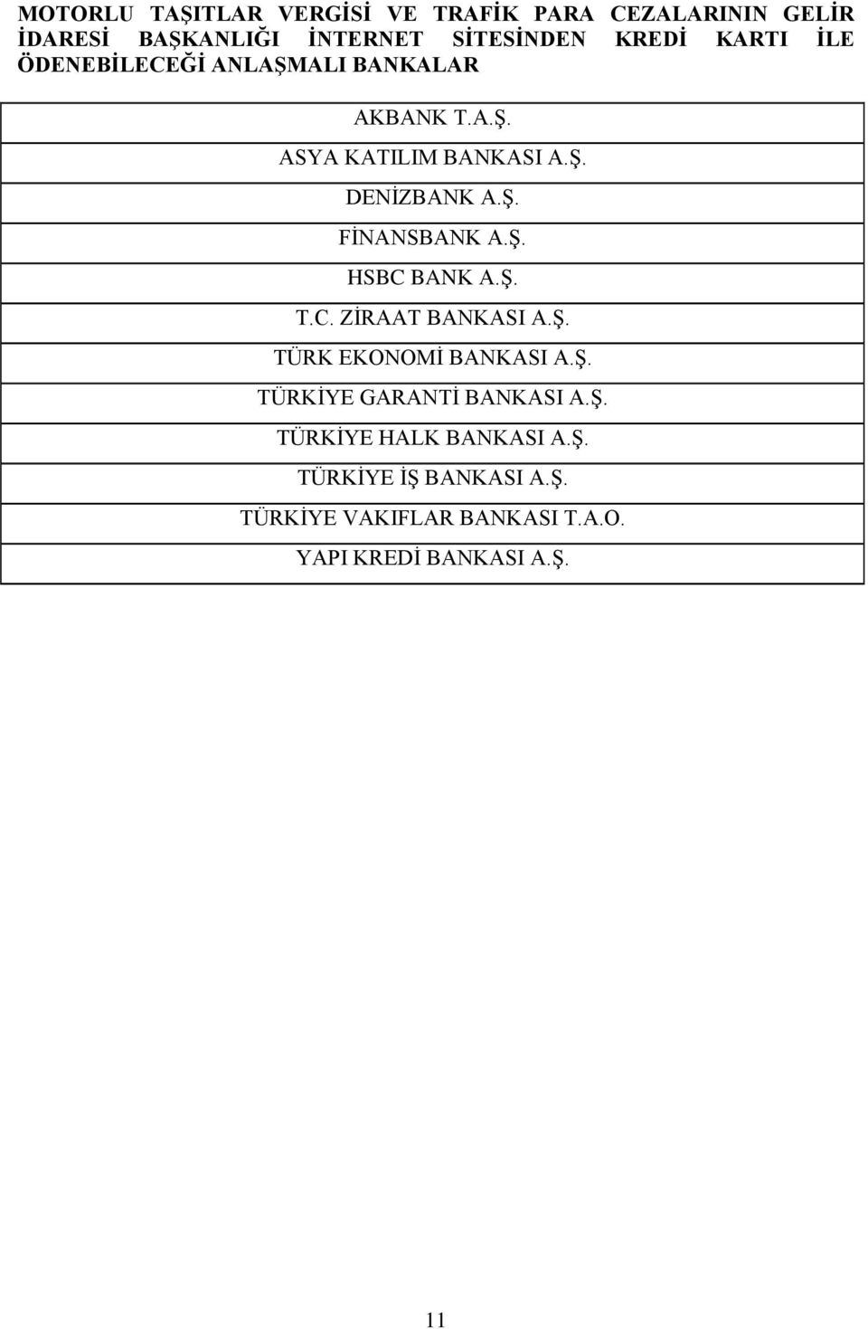 Ş. HSBC BANK A.Ş. T.C. ZİRAAT BANKASI A.Ş. TÜRK EKONOMİ BANKASI A.Ş. TÜRKİYE GARANTİ BANKASI A.Ş. TÜRKİYE HALK BANKASI A.