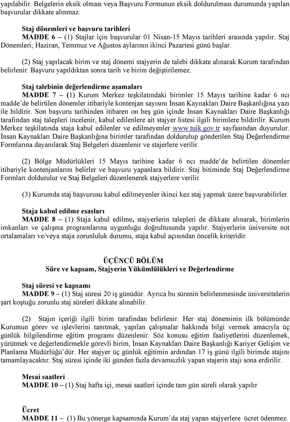 (2) Staj yapılacak birim ve staj dönemi stajyerin de talebi dikkate alınarak Kurum tarafından belirlenir. Başvuru yapıldıktan sonra tarih ve birim değiştirilemez.