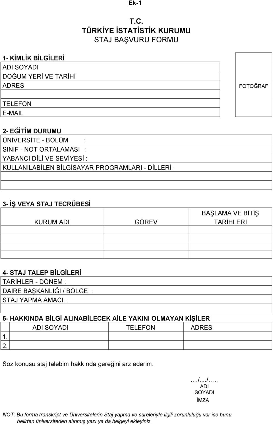 TARİHLER - DÖNEM : DAİRE BAŞKANLIĞI / BÖLGE : STAJ YAPMA AMACI : 5- HAKKINDA BİLGİ ALINABİLECEK AİLE YAKINI OLMAYAN KİŞİLER ADI SOYADI TELEFON ADRES 1. 2.