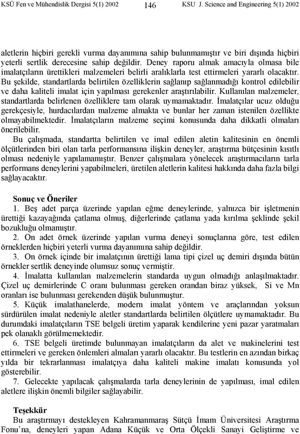 Deney raporu almak amacıyla olmasa bile imalatçıların ürettikleri malzemeleri belirli aralıklarla test ettirmeleri yararlı olacaktır.