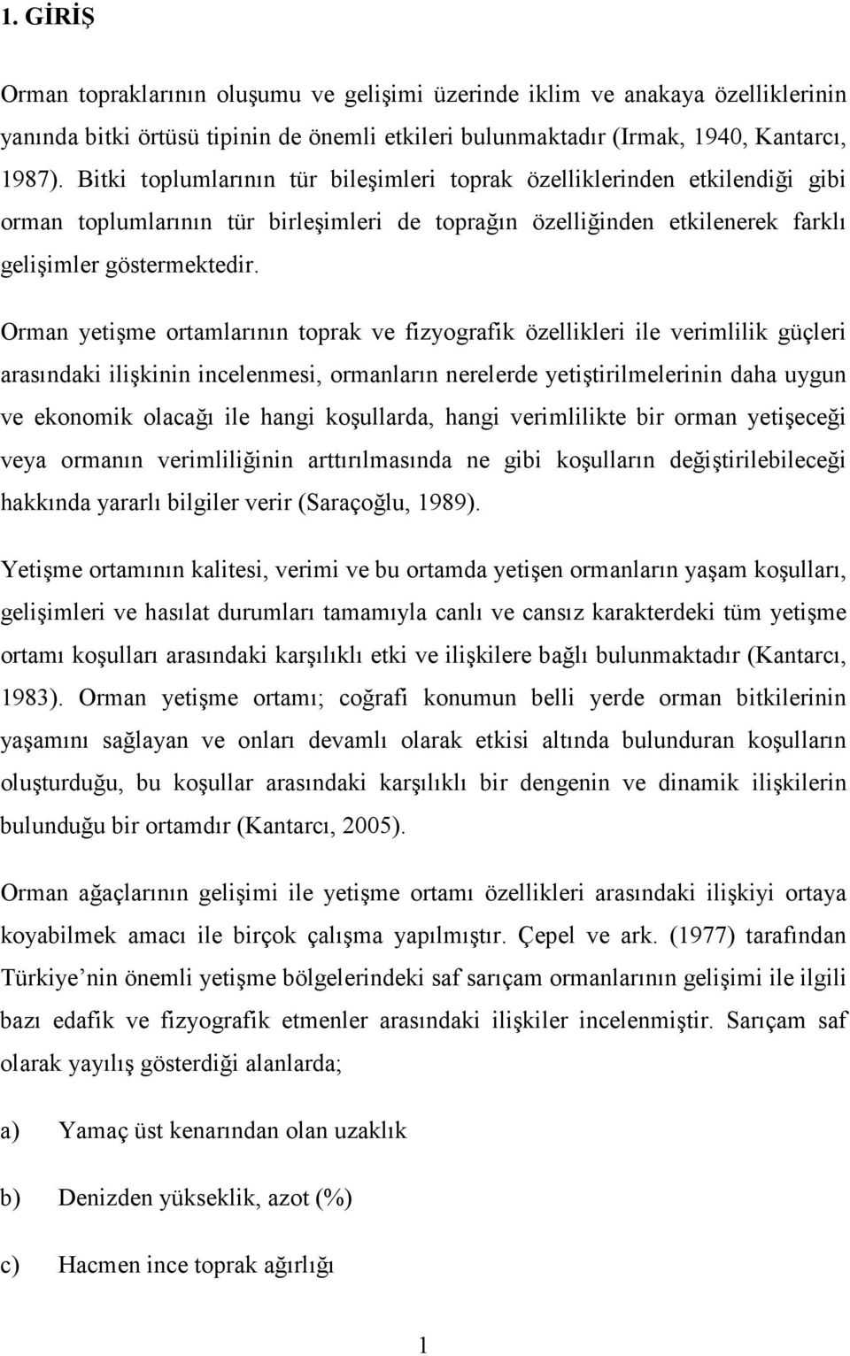 Orman yetişme ortamlarının toprak ve fizyografik özellikleri ile verimlilik güçleri arasındaki ilişkinin incelenmesi, ormanların nerelerde yetiştirilmelerinin daha uygun ve ekonomik olacağı ile hangi