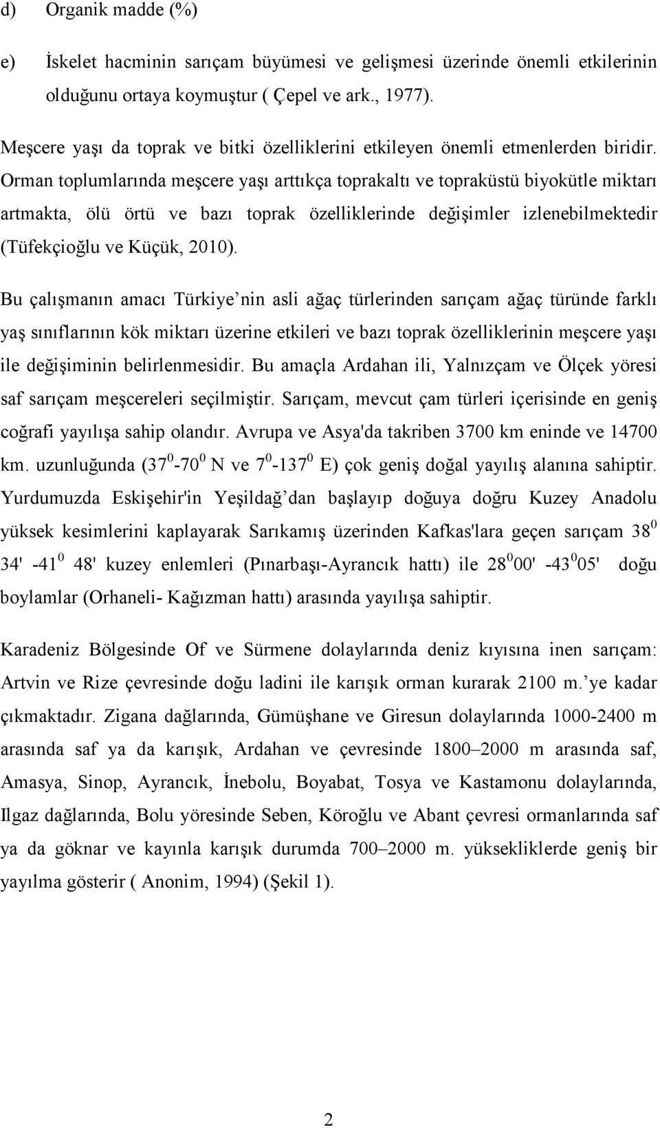 Orman toplumlarında meşcere yaşı arttıkça toprakaltı ve topraküstü biyokütle miktarı artmakta, ölü örtü ve bazı toprak özelliklerinde değişimler izlenebilmektedir (Tüfekçioğlu ve Küçük, 2010).