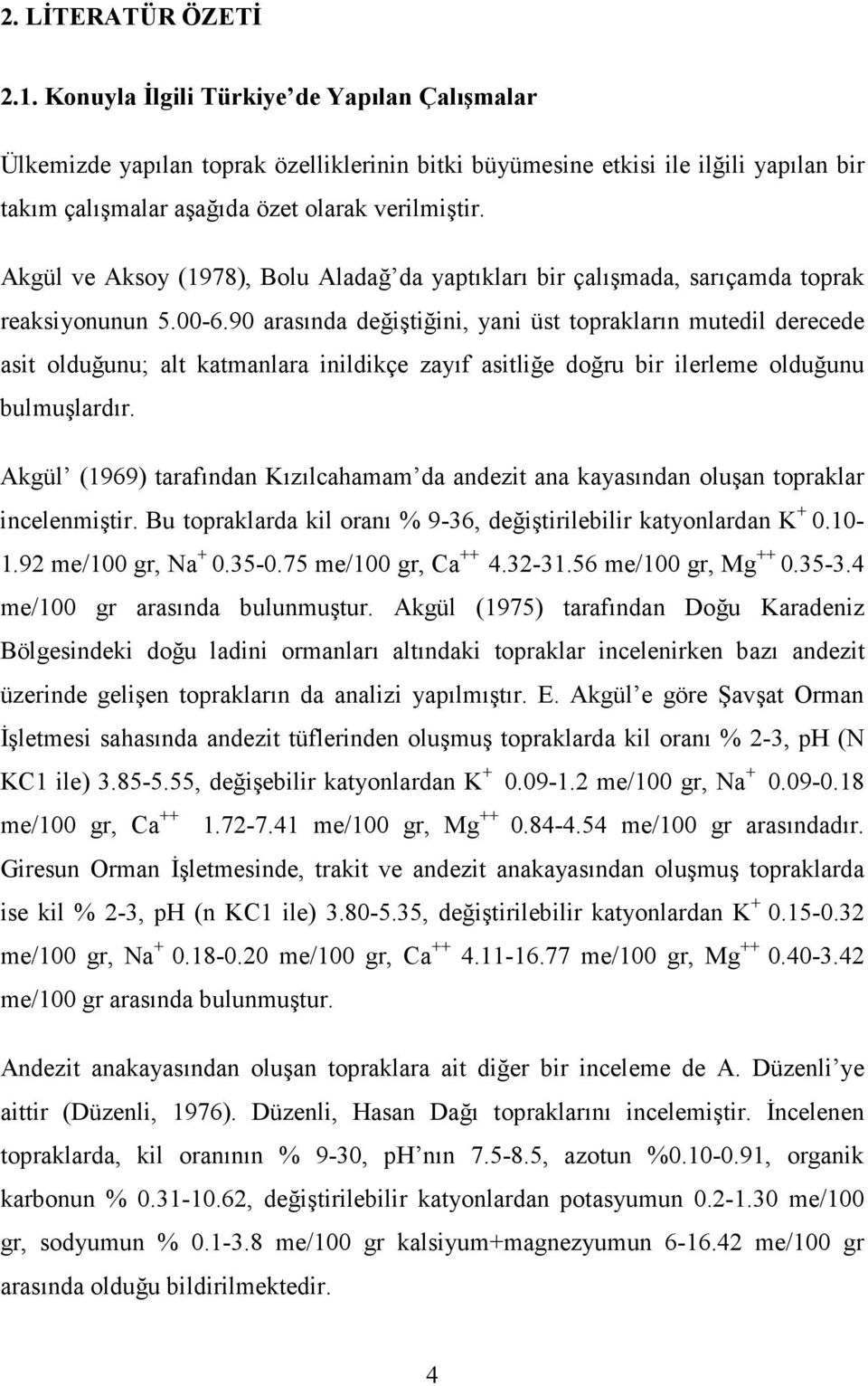 Akgül ve Aksoy (1978), Bolu Aladağ da yaptıkları bir çalışmada, sarıçamda toprak reaksiyonunun 5.00-6.