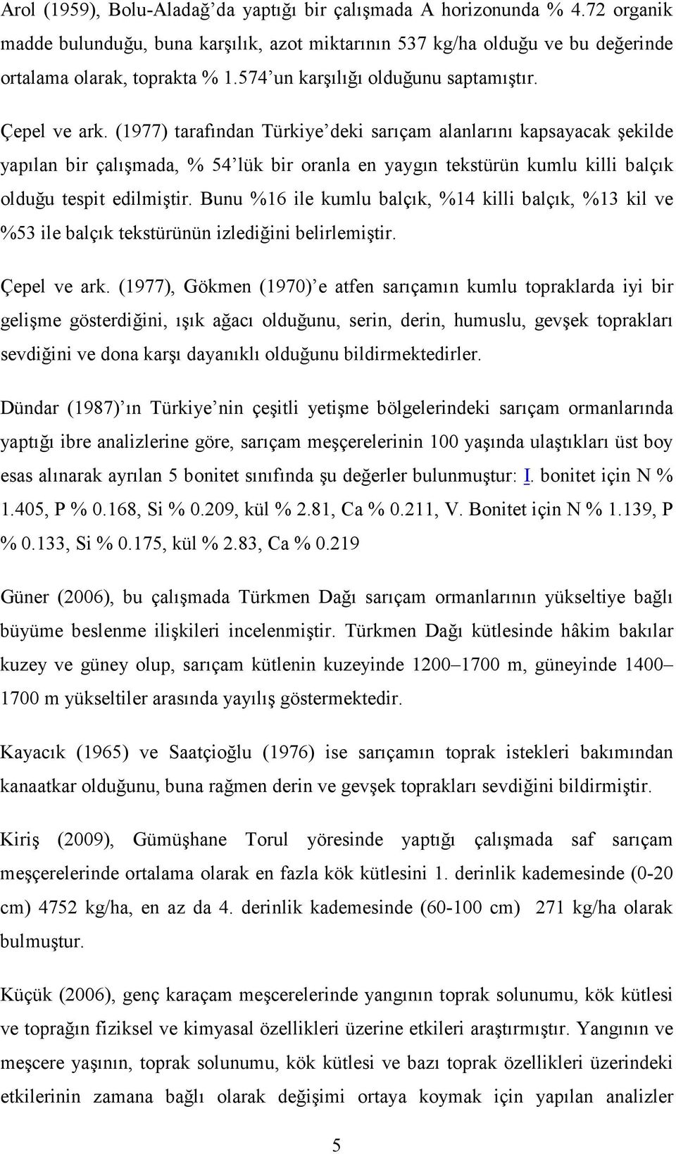 (1977) tarafından Türkiye deki sarıçam alanlarını kapsayacak şekilde yapılan bir çalışmada, % 54 lük bir oranla en yaygın tekstürün kumlu killi balçık olduğu tespit edilmiştir.