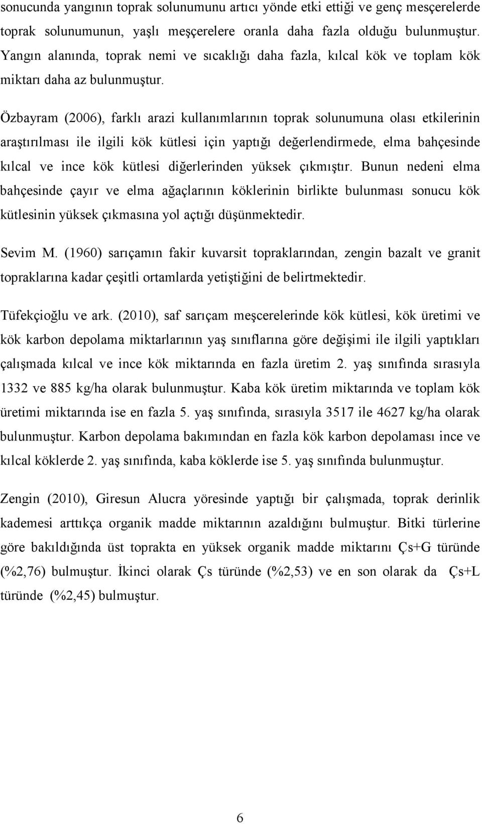 Özbayram (2006), farklı arazi kullanımlarının toprak solunumuna olası etkilerinin araştırılması ile ilgili kök kütlesi için yaptığı değerlendirmede, elma bahçesinde kılcal ve ince kök kütlesi