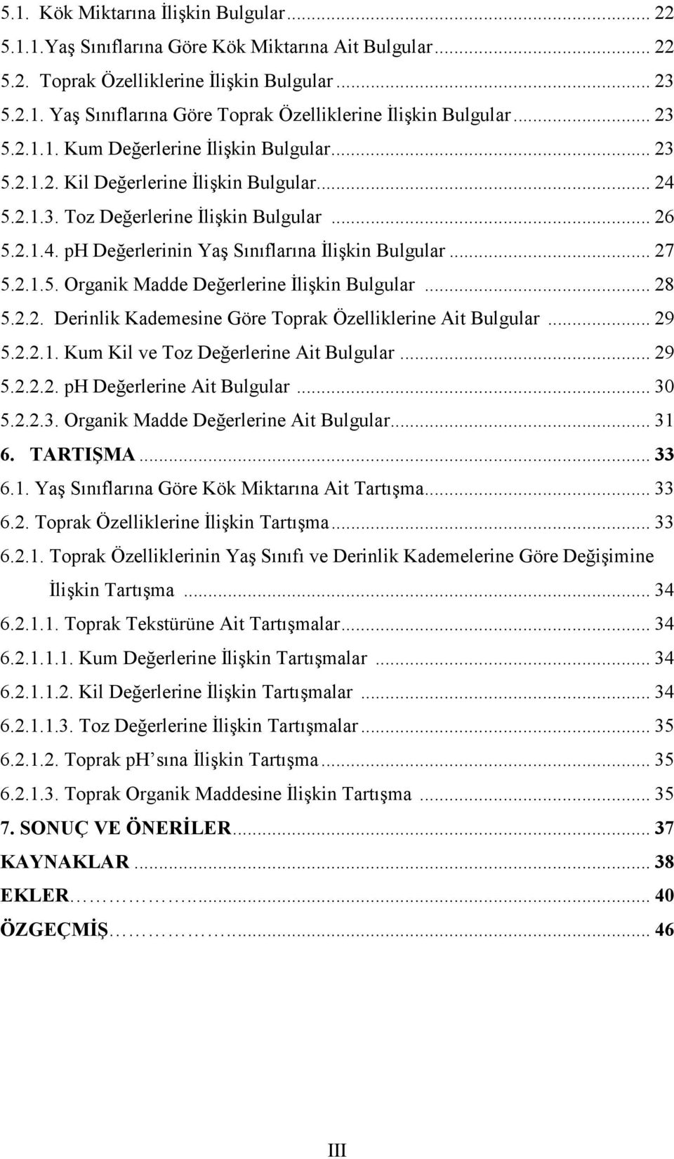 .. 27 5.2.1.5. Organik Madde Değerlerine Đlişkin Bulgular... 28 5.2.2. Derinlik Kademesine Göre Toprak Özelliklerine Ait Bulgular... 29 5.2.2.1. Kum Kil ve Toz Değerlerine Ait Bulgular... 29 5.2.2.2. ph Değerlerine Ait Bulgular.