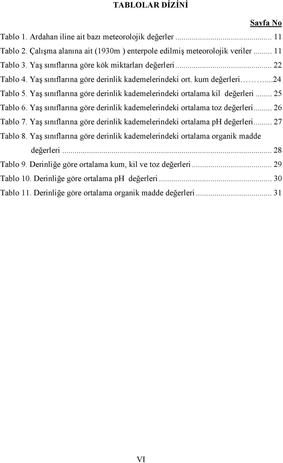 Yaş sınıflarına göre derinlik kademelerindeki ortalama kil değerleri... 25 Tablo 6. Yaş sınıflarına göre derinlik kademelerindeki ortalama toz değerleri... 26 Tablo 7.