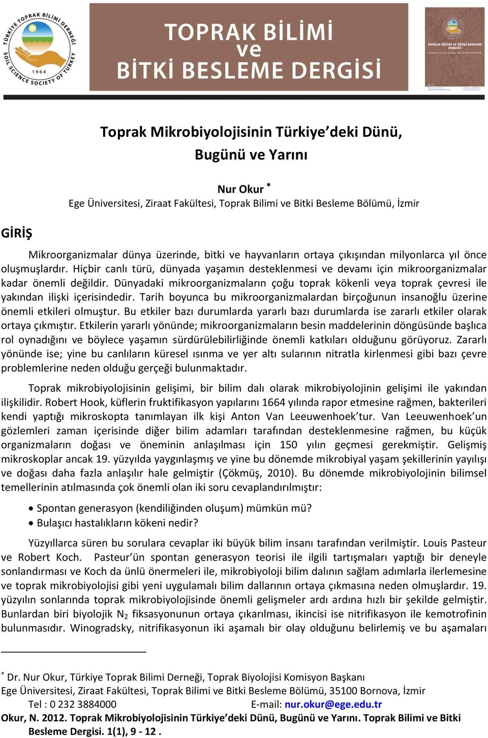 Dünyadaki mikroorganizmaların çoğu toprak kökenli veya toprak çevresi ile yakından ilişki içerisindedir. Tarih boyunca bu mikroorganizmalardan birçoğunun insanoğlu üzerine önemli etkileri olmuştur.