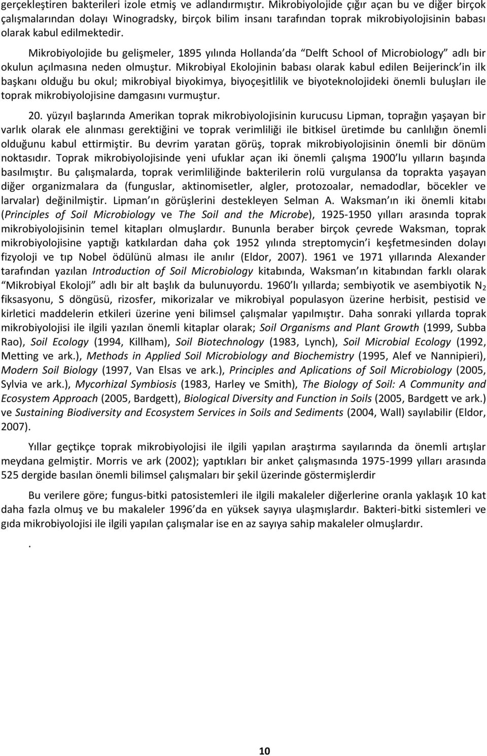 Mikrobiyolojide bu gelişmeler, 1895 yılında Hollanda da Delft School of Microbiology adlı bir okulun açılmasına neden olmuştur.