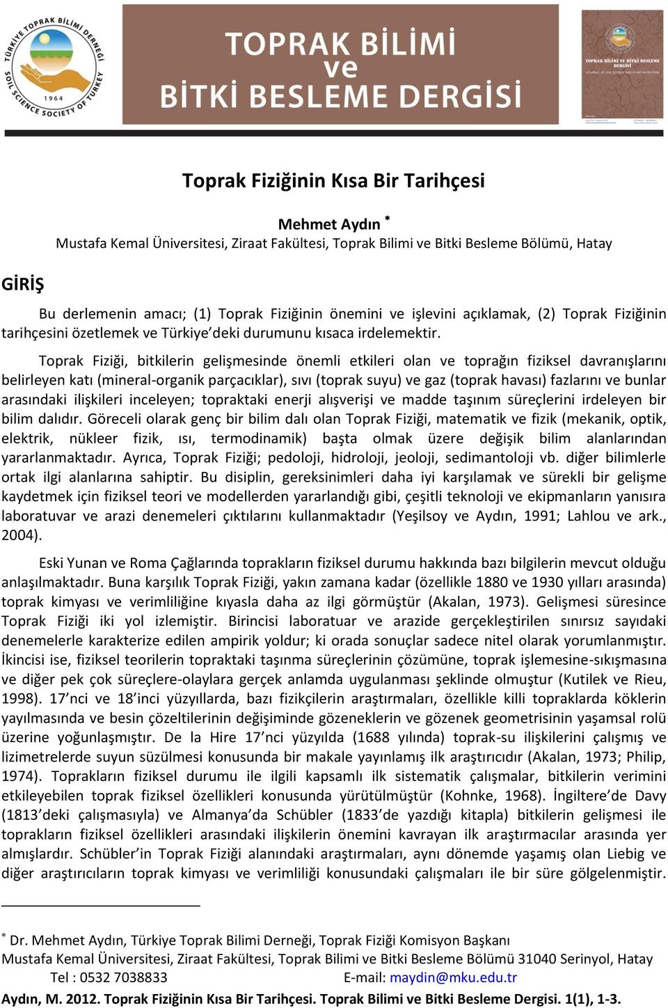 Toprak Fiziği, bitkilerin gelişmesinde önemli etkileri olan ve toprağın fiziksel davranışlarını belirleyen katı (mineral-organik parçacıklar), sıvı (toprak suyu) ve gaz (toprak havası) fazlarını ve