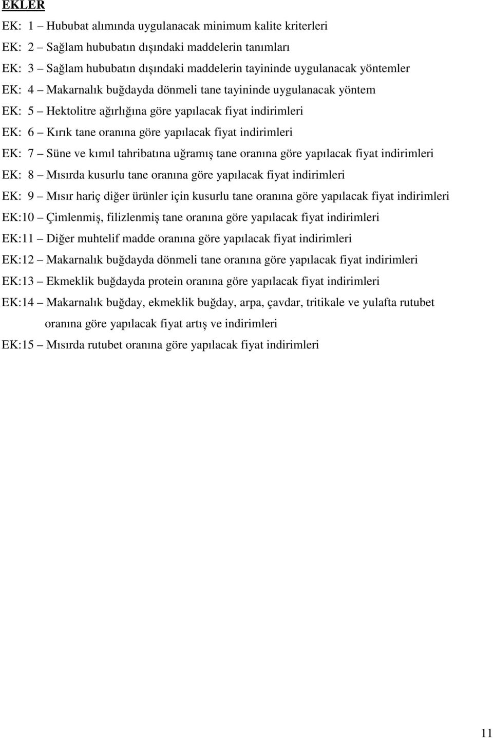 ve kımıl tahribatına uğramıș tane oranına göre yapılacak fiyat indirimleri EK: 8 Mısırda kusurlu tane oranına göre yapılacak fiyat indirimleri EK: 9 Mısır hariç diğer ürünler için kusurlu tane