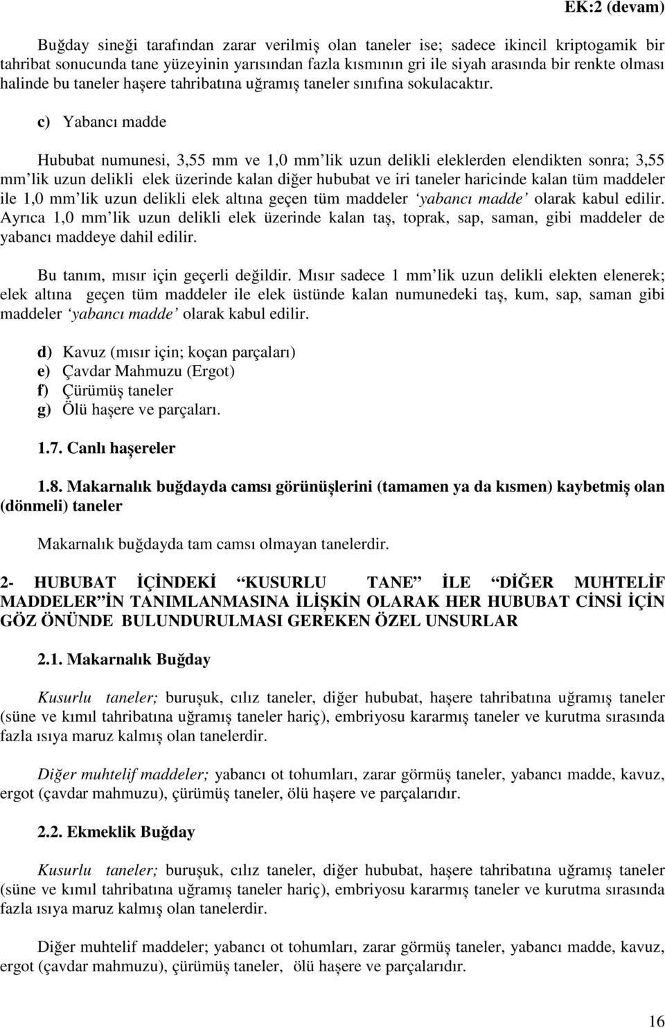 c) Yabancı madde Hububat numunesi, 3,55 mm ve 1,0 mm lik uzun delikli eleklerden elendikten sonra; 3,55 mm lik uzun delikli elek üzerinde kalan diğer hububat ve iri taneler haricinde kalan tüm