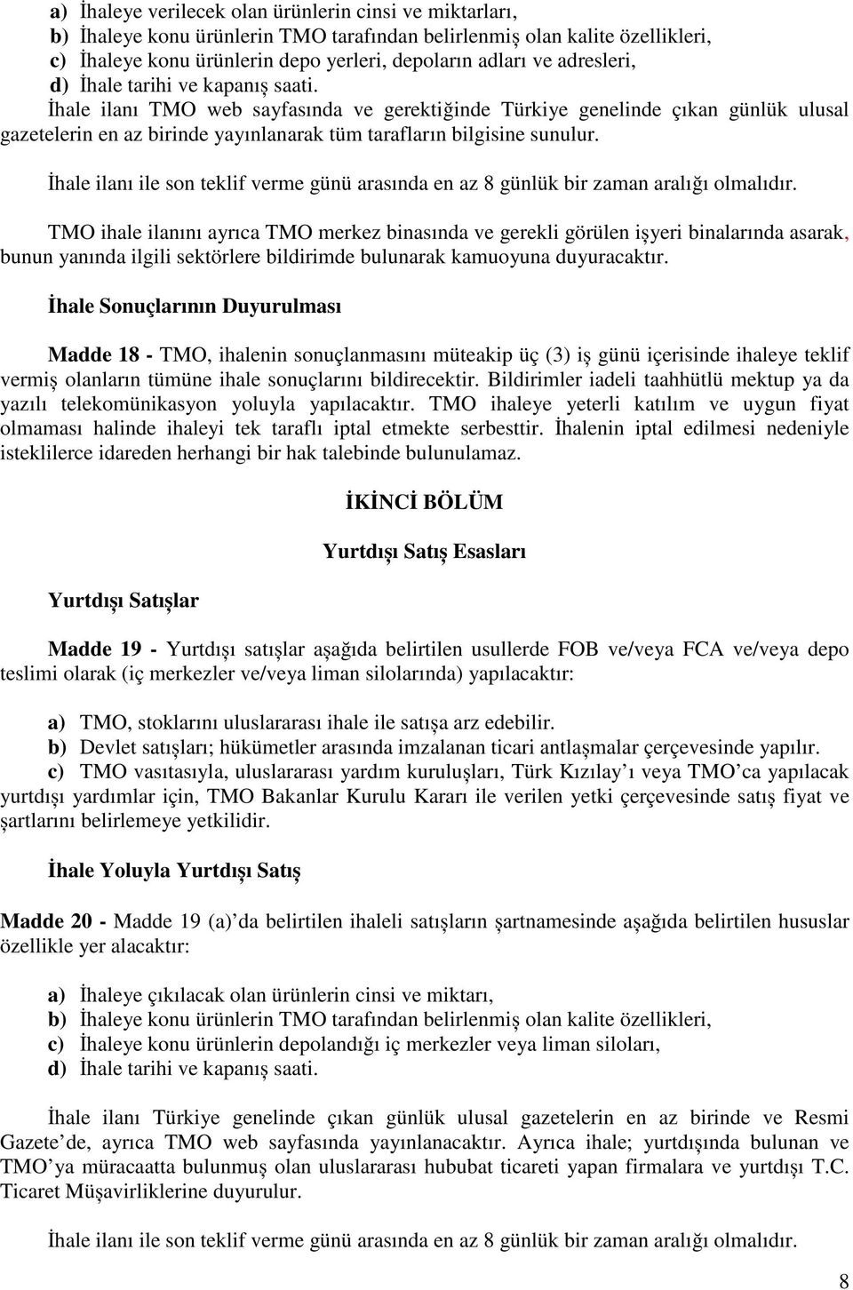 İhale ilanı TMO web sayfasında ve gerektiğinde Türkiye genelinde çıkan günlük ulusal gazetelerin en az birinde yayınlanarak tüm tarafların bilgisine sunulur.