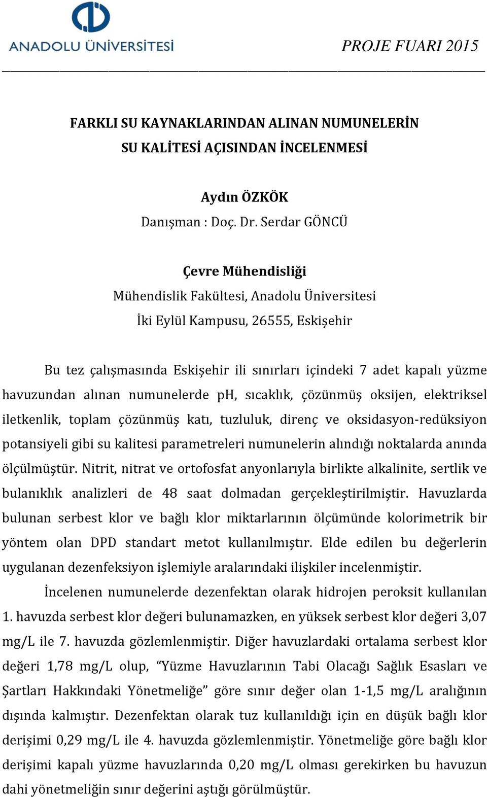 tuzluluk, direnç ve oksidasyon-redüksiyon potansiyeli gibi su kalitesi parametreleri numunelerin alındığı noktalarda anında ölçülmüştür.