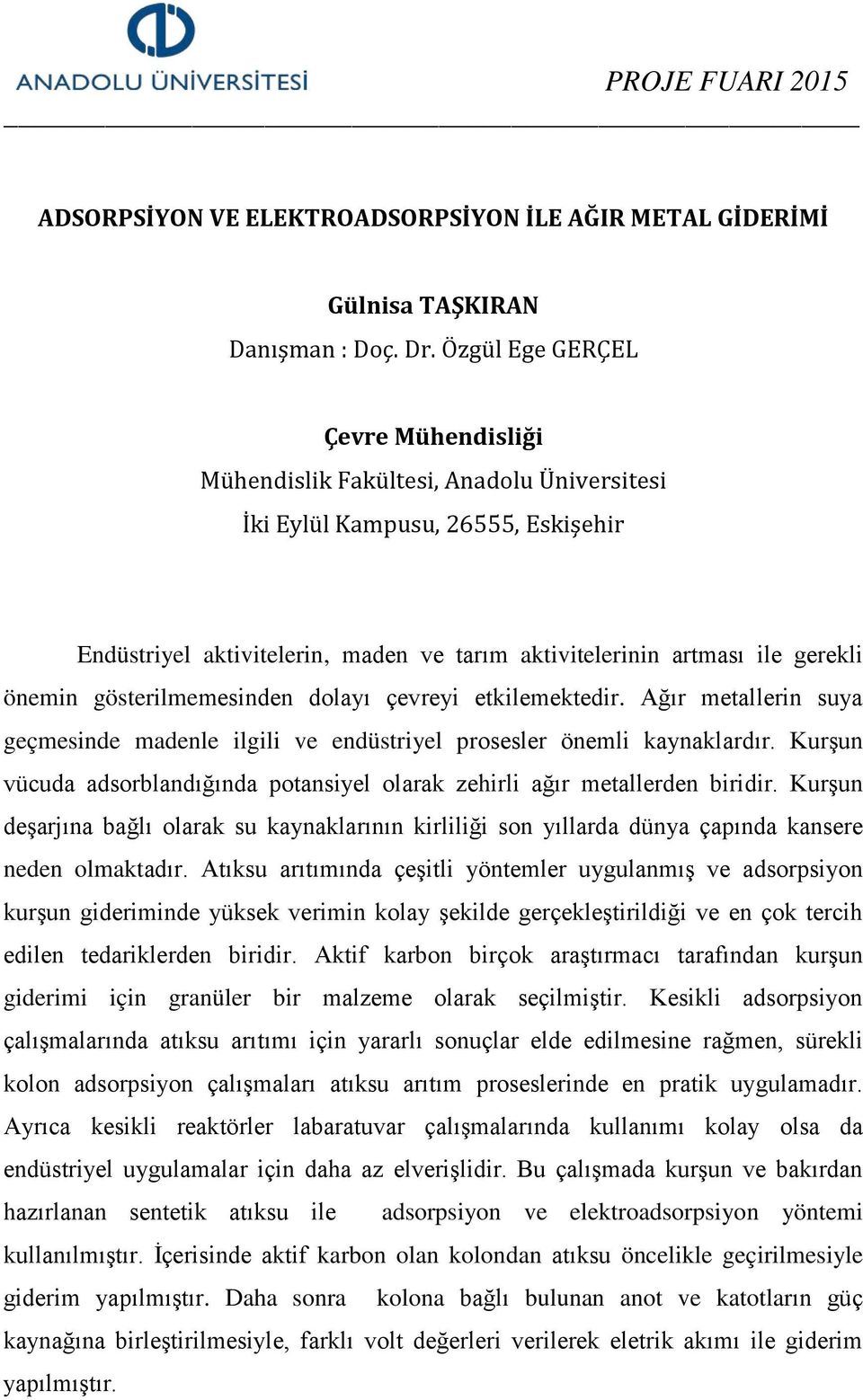 Ağır metallerin suya geçmesinde madenle ilgili ve endüstriyel prosesler önemli kaynaklardır. Kurşun vücuda adsorblandığında potansiyel olarak zehirli ağır metallerden biridir.