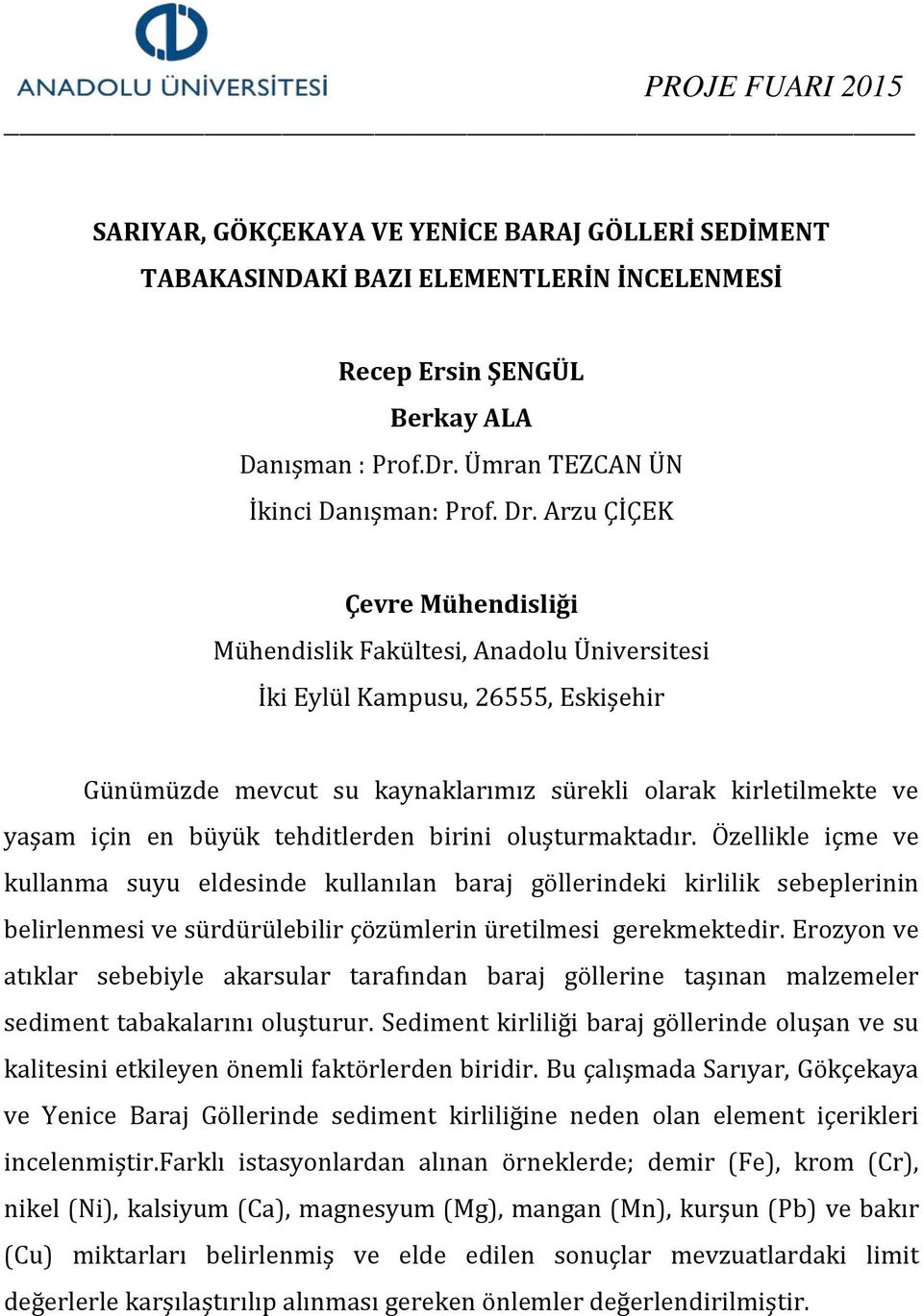 Özellikle içme ve kullanma suyu eldesinde kullanılan baraj göllerindeki kirlilik sebeplerinin belirlenmesi ve sürdürülebilir çözümlerin üretilmesi gerekmektedir.