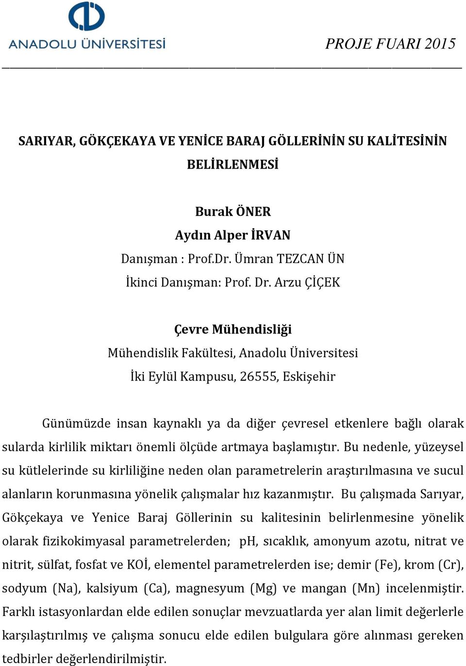 Bu nedenle, yüzeysel su kütlelerinde su kirliliğine neden olan parametrelerin araştırılmasına ve sucul alanların korunmasına yönelik çalışmalar hız kazanmıştır.