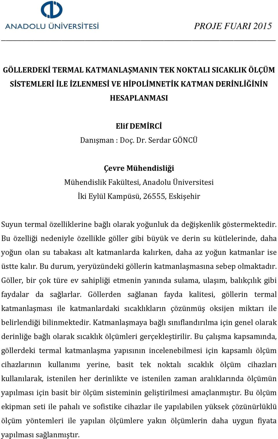 Bu özelliği nedeniyle özellikle göller gibi büyük ve derin su kütlelerinde, daha yoğun olan su tabakası alt katmanlarda kalırken, daha az yoğun katmanlar ise üstte kalır.