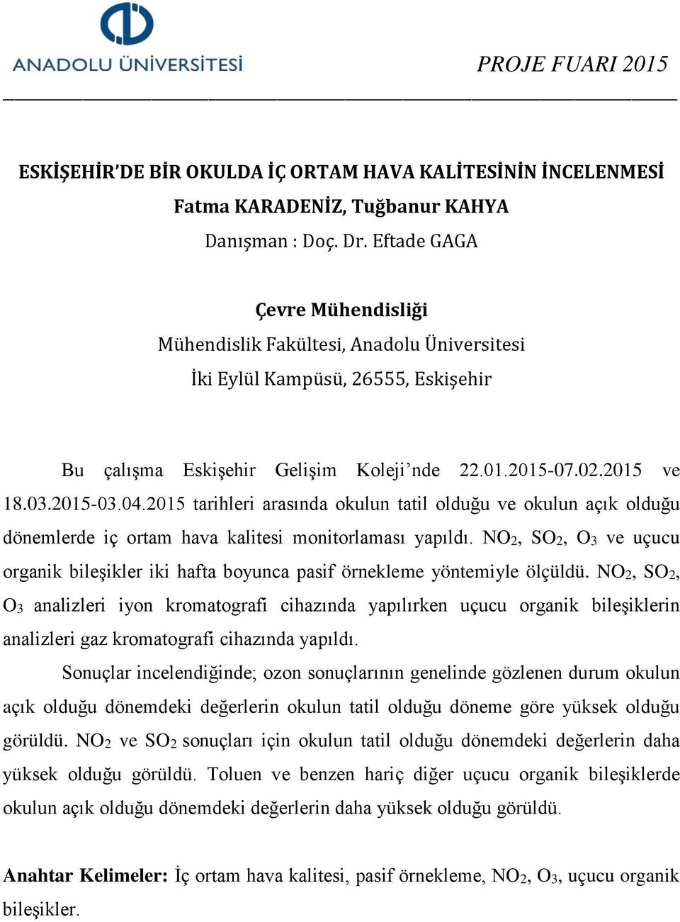 2015 tarihleri arasında okulun tatil olduğu ve okulun açık olduğu dönemlerde iç ortam hava kalitesi monitorlaması yapıldı.