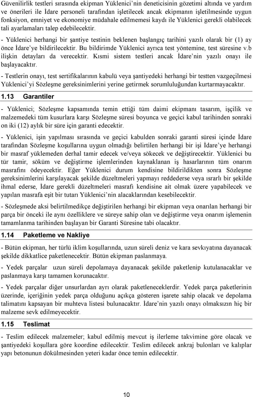 - Yüklenici herhangi bir şantiye testinin beklenen başlangıç tarihini yazılı olarak bir (1) ay önce İdare ye bildirilecektir. Bu bildirimde Yüklenici ayrıca test yöntemine, test süresine v.