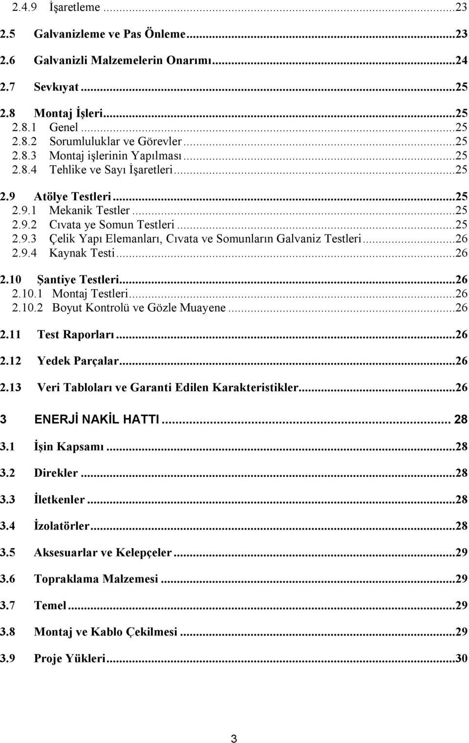 ..26 2.9.4 Kaynak Testi...26 2.10 Şantiye Testleri...26 2.10.1 Montaj Testleri...26 2.10.2 Boyut Kontrolü ve Gözle Muayene...26 2.11 Test Raporları...26 2.12 Yedek Parçalar...26 2.13 Veri Tabloları ve Garanti Edilen Karakteristikler.