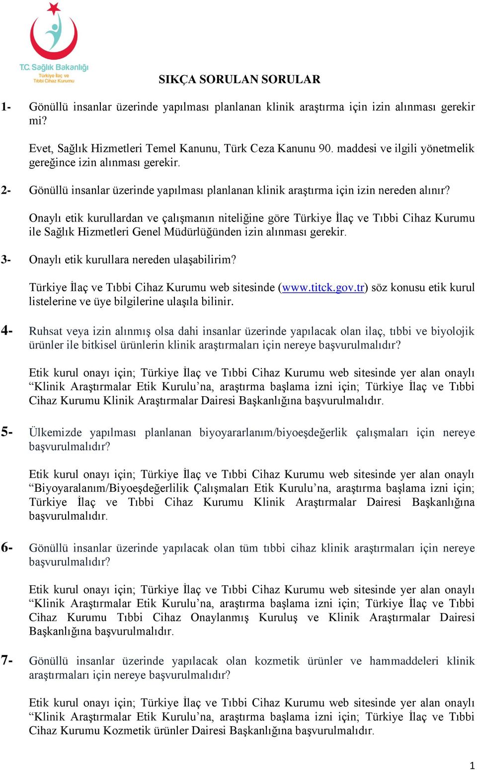 Onaylı etik kurullardan ve çalışmanın niteliğine göre Türkiye İlaç ve Tıbbi Cihaz Kurumu ile Sağlık Hizmetleri Genel Müdürlüğünden izin alınması gerekir. 3- Onaylı etik kurullara nereden ulaşabilirim?