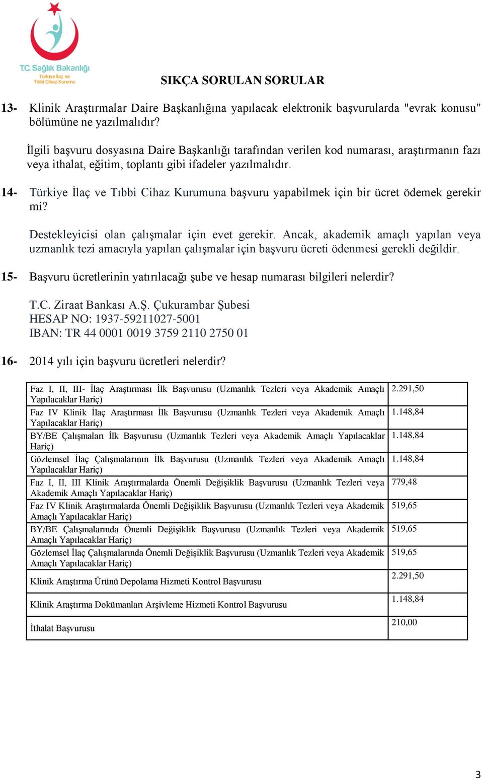 14- Türkiye İlaç ve Tıbbi Cihaz Kurumuna başvuru yapabilmek için bir ücret ödemek gerekir mi? Destekleyicisi olan çalışmalar için evet gerekir.