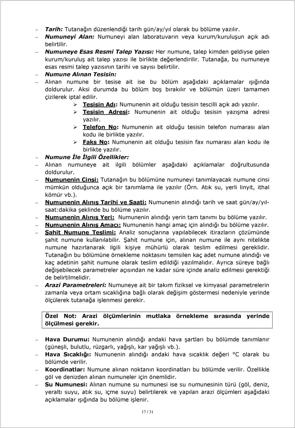 Tutanağa, bu numuneye esas resmi talep yazısının tarihi ve sayısı belirtilir. Numune Alınan Tesisin: Alınan numune bir tesise ait ise bu bölüm aşağıdaki açıklamalar ışığında doldurulur.