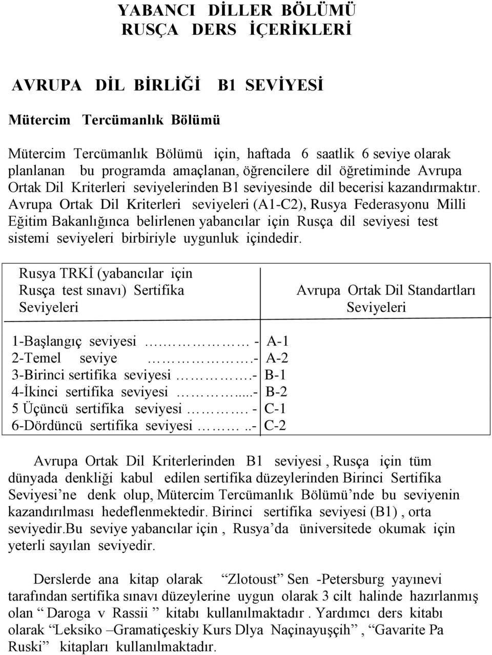 Avrupa Ortak Dil Kriterleri seviyeleri (A1-C2), Rusya Federasyonu Milli Eğitim Bakanlığınca belirlenen yabancılar için Rusça dil seviyesi test sistemi seviyeleri birbiriyle uygunluk içindedir.