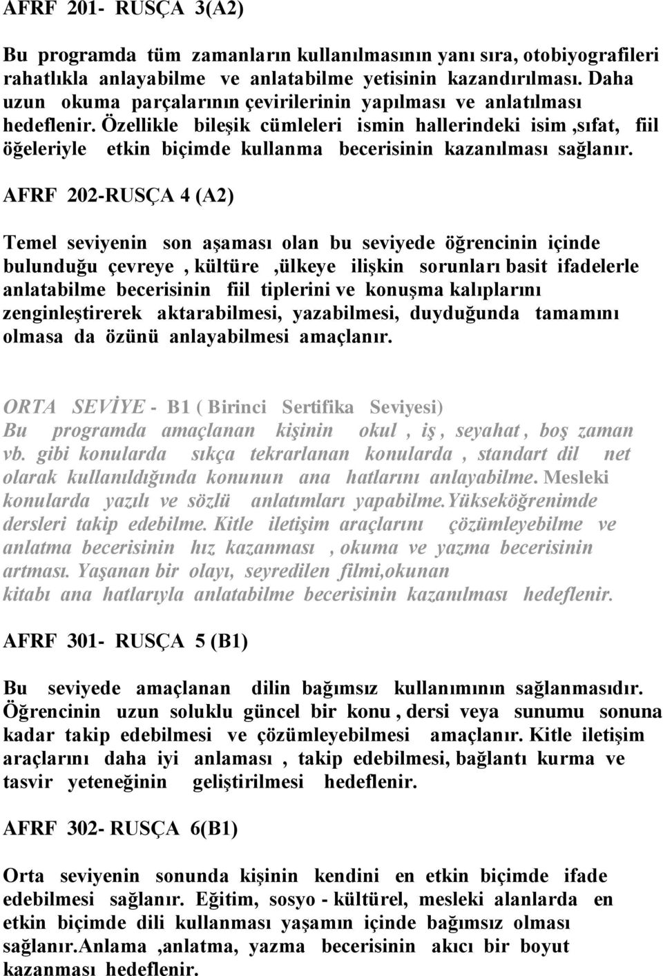 Özellikle bileşik cümleleri ismin hallerindeki isim,sıfat, fiil öğeleriyle etkin biçimde kullanma becerisinin kazanılması sağlanır.