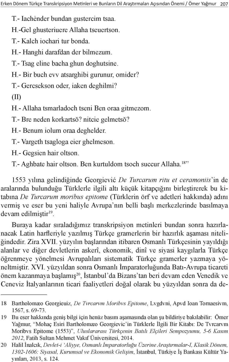 - Allaha tsmarladoch tseni Ben oraa gitmezom. T.- Bre neden korkartsŏ? nitcie gelmetsŏ? H.- Benum iolum oraa deghelder. T.- Vargeth tsagloga eier ghelmeson. H.- Gegsien hair oltson. T.- Aghbate hair oltson.