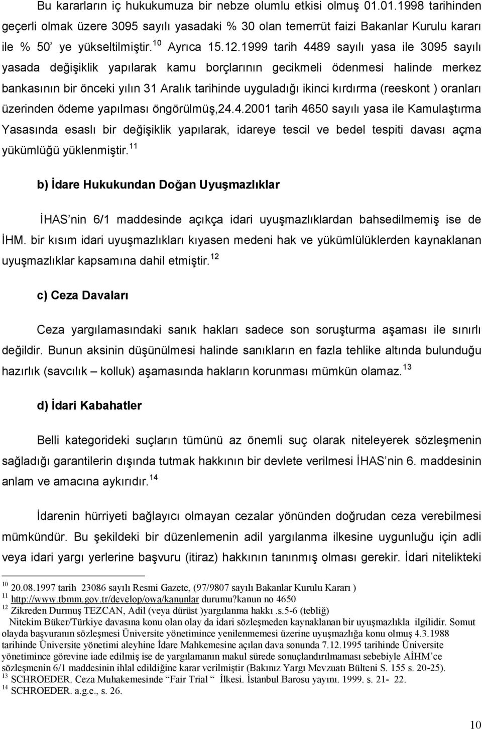 1999 tarih 4489 sayılı yasa ile 3095 sayılı yasada değişiklik yapılarak kamu borçlarının gecikmeli ödenmesi halinde merkez bankasının bir önceki yılın 31 Aralık tarihinde uyguladığı ikinci kırdırma