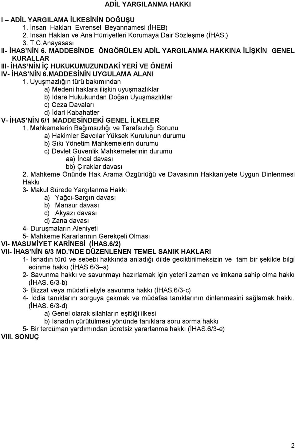 Uyuşmazlığın türü bakımından a) Medeni haklara ilişkin uyuşmazlıklar b) İdare Hukukundan Doğan Uyuşmazlıklar c) Ceza Davaları d) İdari Kabahatler V- İHAS NİN 6/1 MADDESİNDEKİ GENEL İLKELER 1.