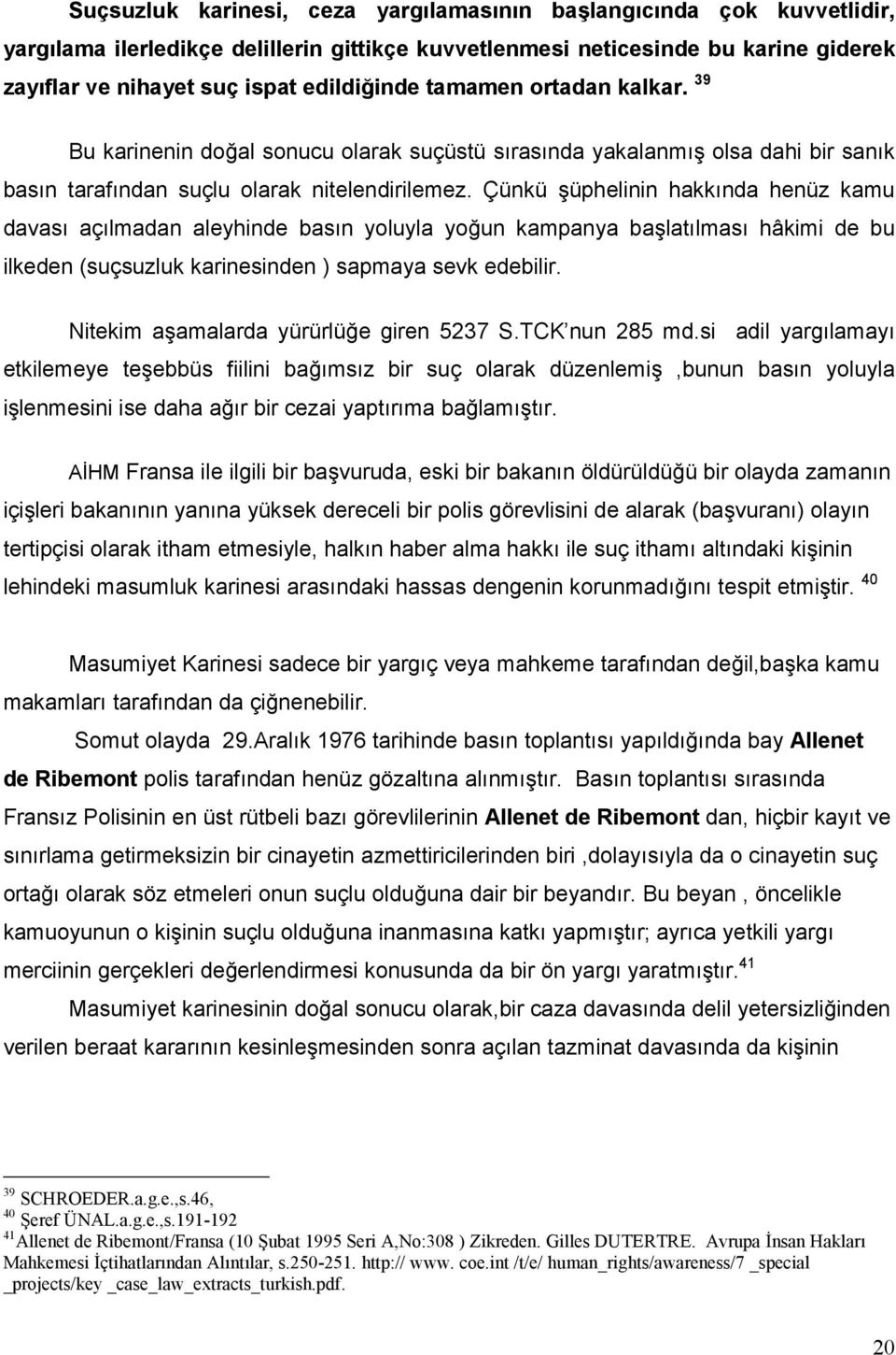 Çünkü şüphelinin hakkında henüz kamu davası açılmadan aleyhinde basın yoluyla yoğun kampanya başlatılması hâkimi de bu ilkeden (suçsuzluk karinesinden ) sapmaya sevk edebilir.