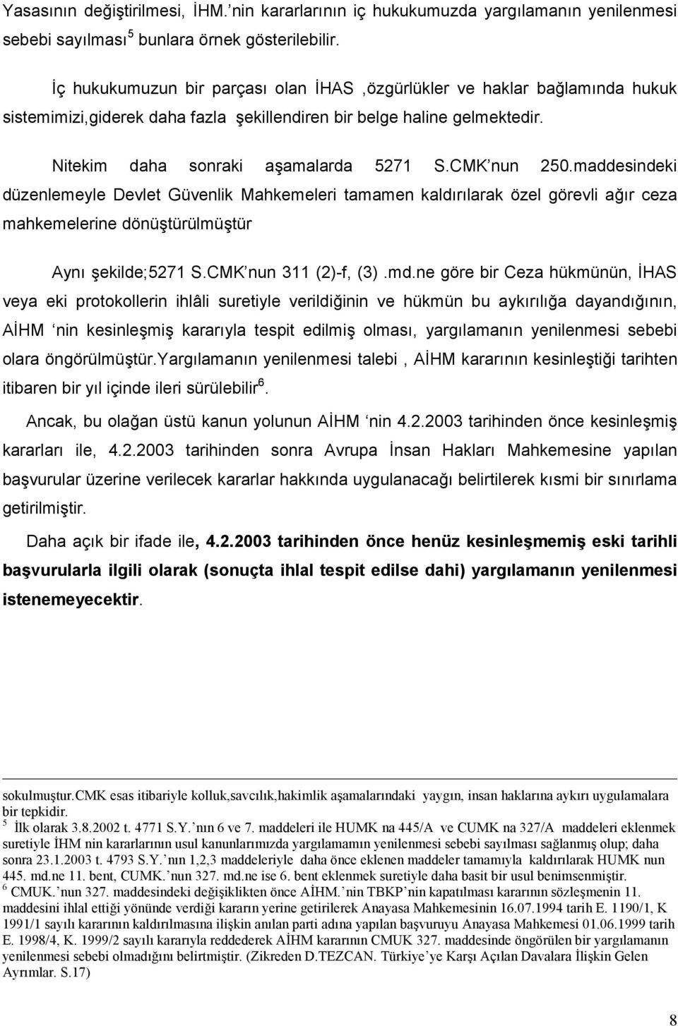 CMK nun 250.maddesindeki düzenlemeyle Devlet Güvenlik Mahkemeleri tamamen kaldırılarak özel görevli ağır ceza mahkemelerine dönüştürülmüştür Aynı şekilde;5271 S.CMK nun 311 (2)-f, (3).md.