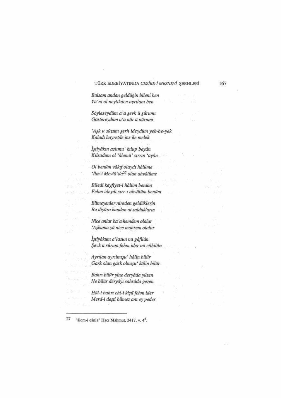 Ol ben üm viikıf olaydı hiilüme 'İlm-i Mevlii'dcz21 olan ahviilüme Biledi keyfiyet-i hiilüm_ benüm Fehm ideydi sırr-ı akviilüm benüm Bilmeyenler nireden geldüklerjn Bu diyiira kandan at salduklann