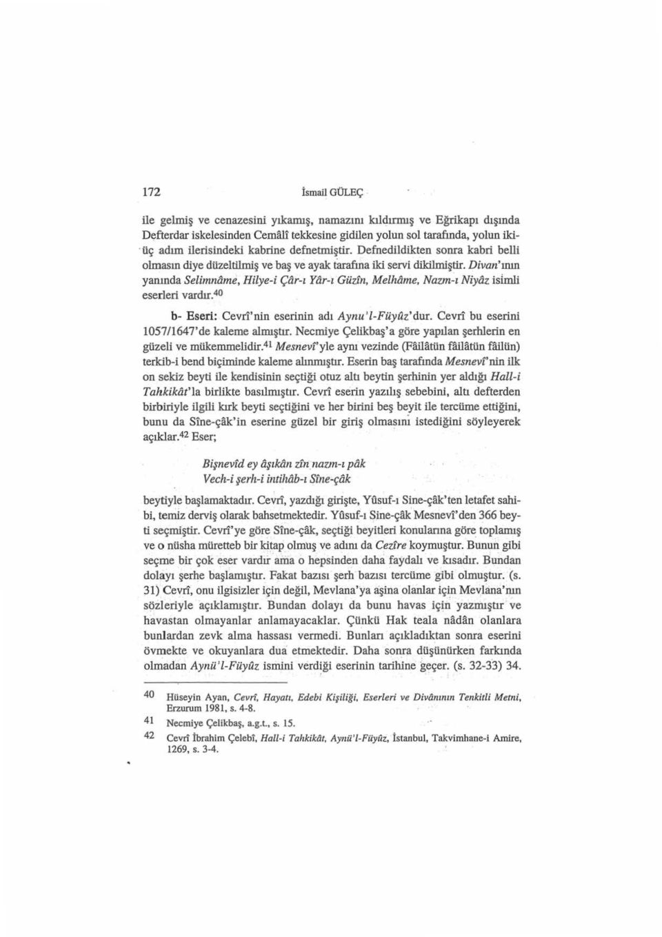 Divan' ının yanında Selimname, Hilye-i Çar-ı Yar-ı Güzfn, Melhilme, Navn-ı Niyaz islmli eserleri vardır.40 b- Eseri: Cevri'nin eserinin adı Aynu'l-Füyuz'dur.