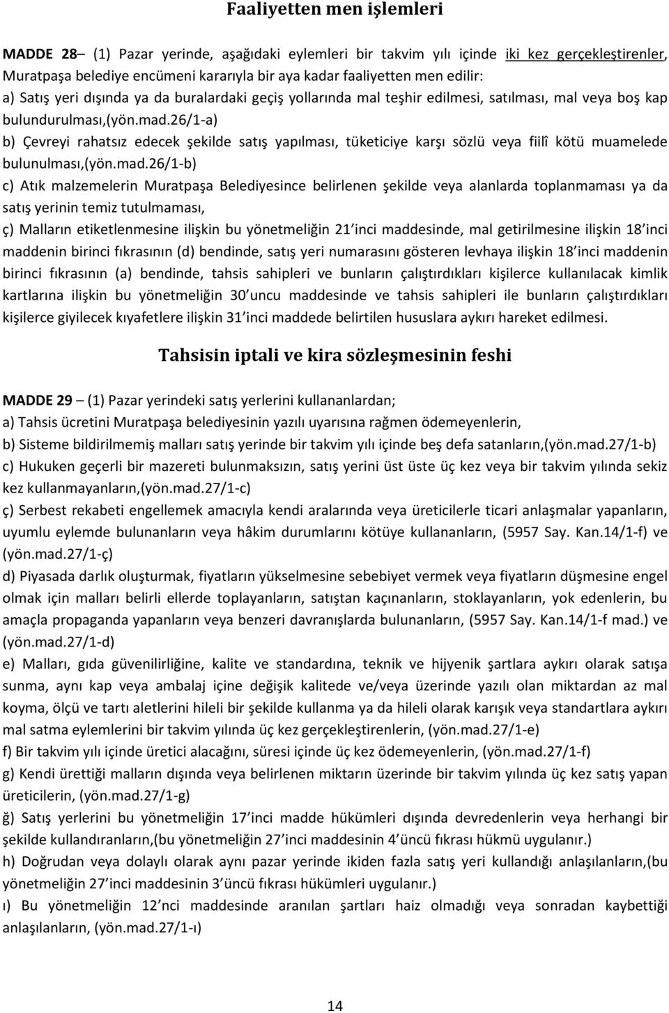 26/1-a) b) Çevreyi rahatsız edecek şekilde satış yapılması, tüketiciye karşı sözlü veya fiilî kötü muamelede bulunulması,(yön.mad.